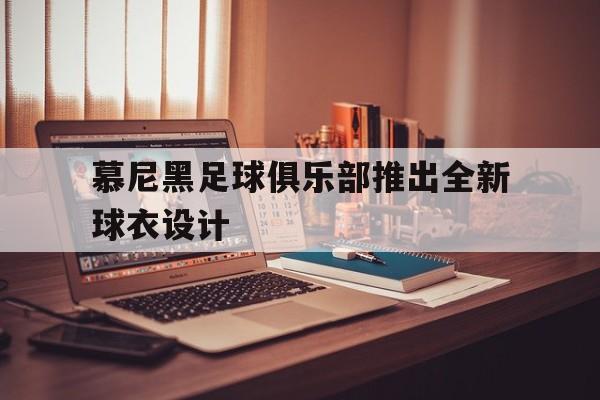 半岛体育网-慕尼黑足球俱乐部推出全新球衣设计