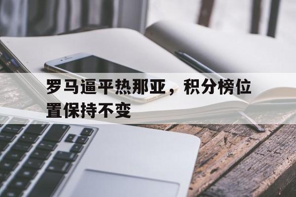 半岛体育网-罗马逼平热那亚，积分榜位置保持不变